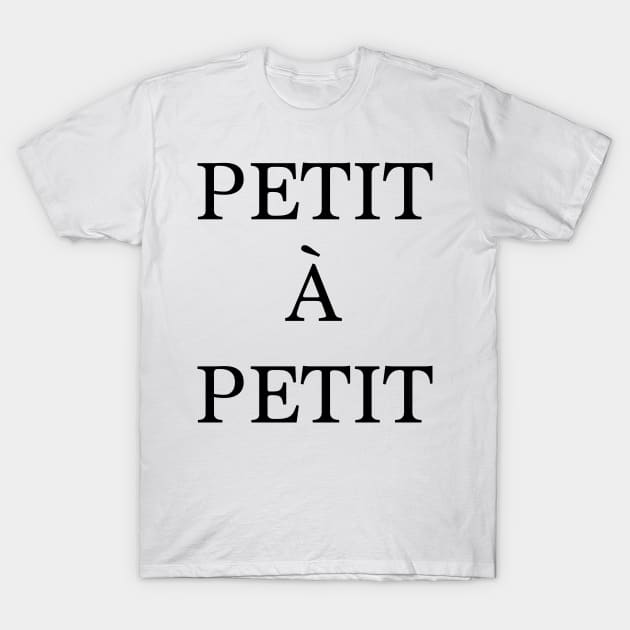 Petit à petit - french quote T-Shirt by peggieprints